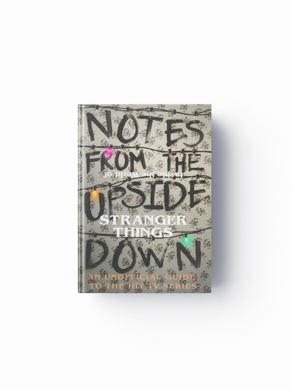 Notes From the Upside Down – Inside the World of Stranger Things by Guy Adams; 9781785036439