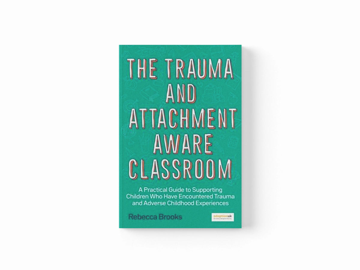 The Trauma and Attachment-Aware Classroom by Rebecca Brooks; 9781785925580