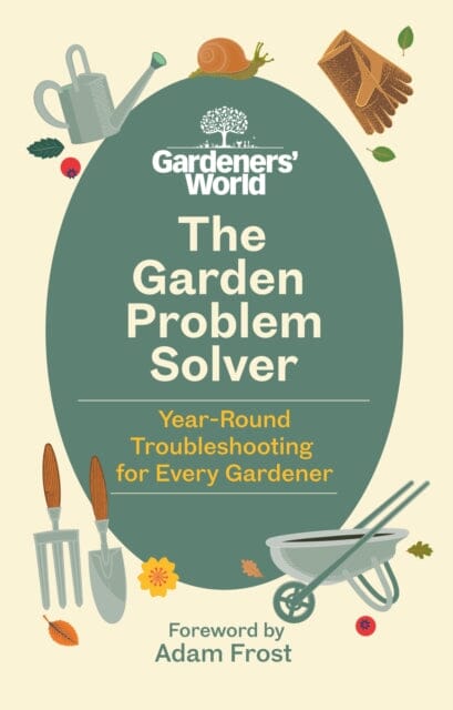 The Gardeners' World Problem Solver : Year-Round Troubleshooting for Every Gardener by Ebury Publishing; 9781785948220