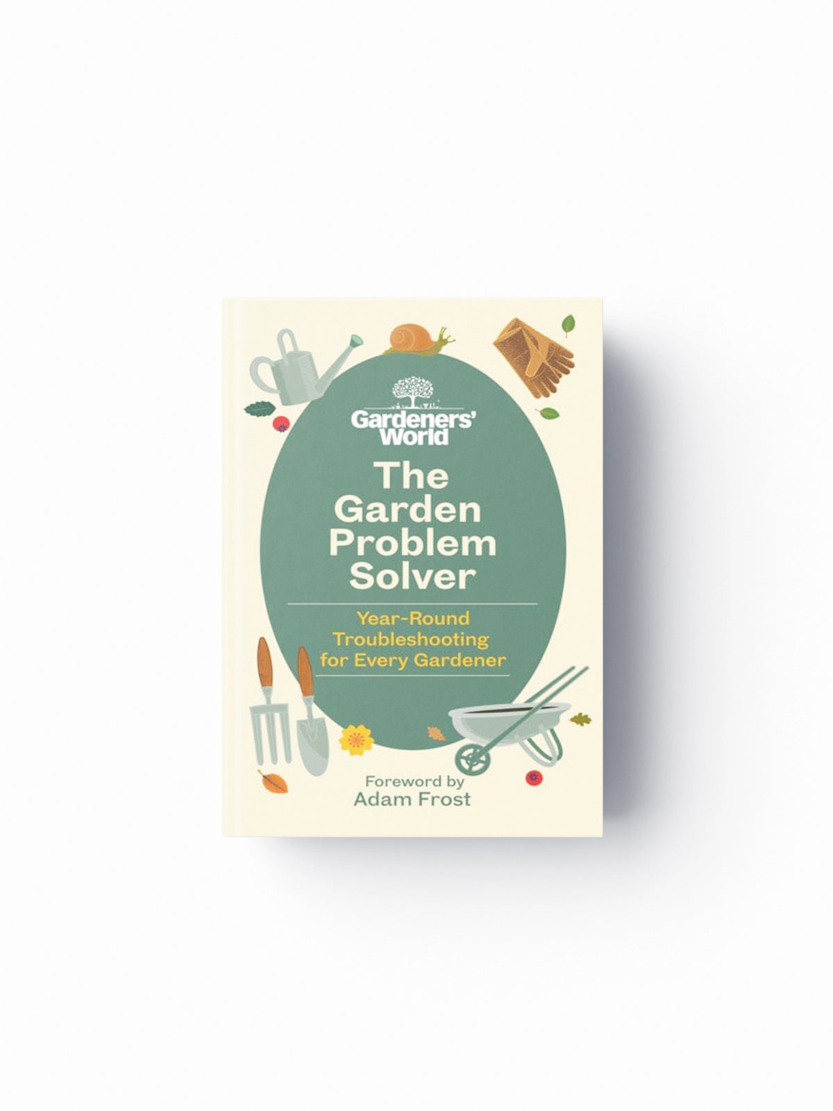 The Gardeners' World Problem Solver : Year-Round Troubleshooting for Every Gardener