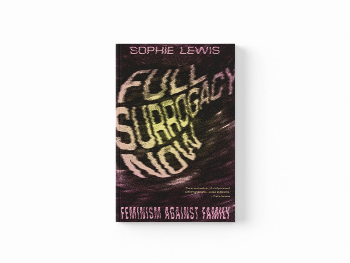 Full Surrogacy Now by Sophie Lewis; 9781786637307