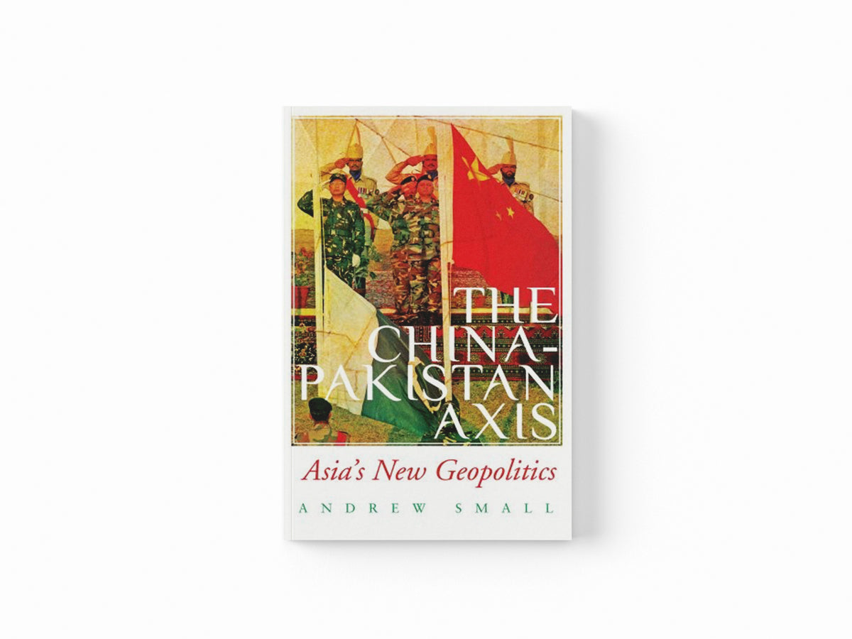 The China-Pakistan Axis by Andrew Small; 9781787382275