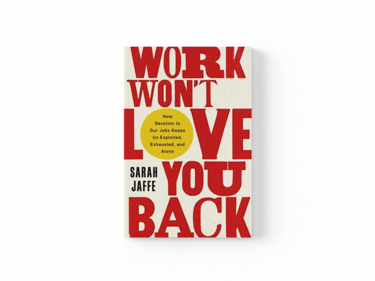 Work Won't Love You Back by Sarah Jaffe; 9781787386822