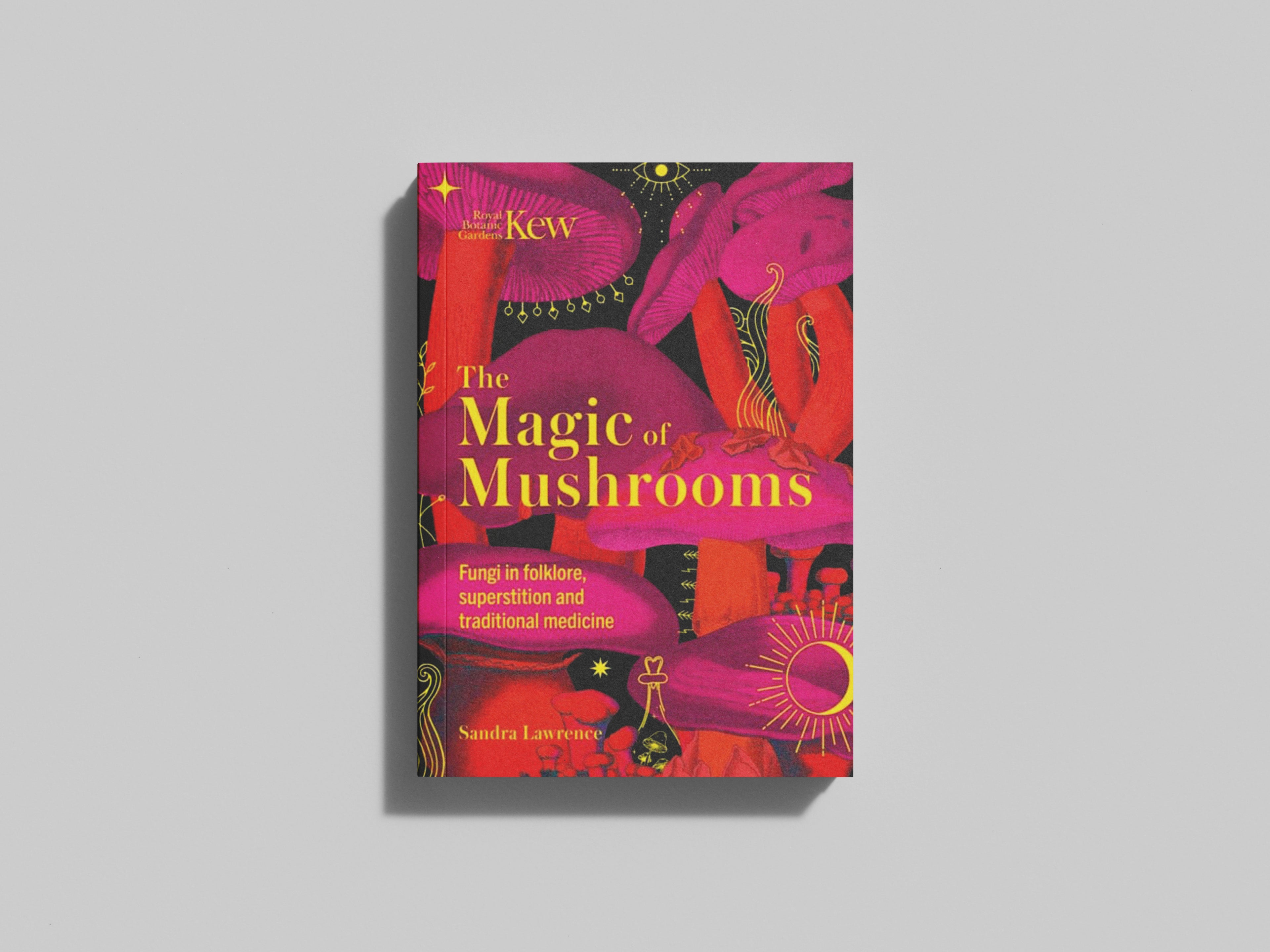 Kew - The Magic of Mushrooms : Fungi in folklore, superstition and traditional medicine by Welbeck Publishing Group; 9781787399068