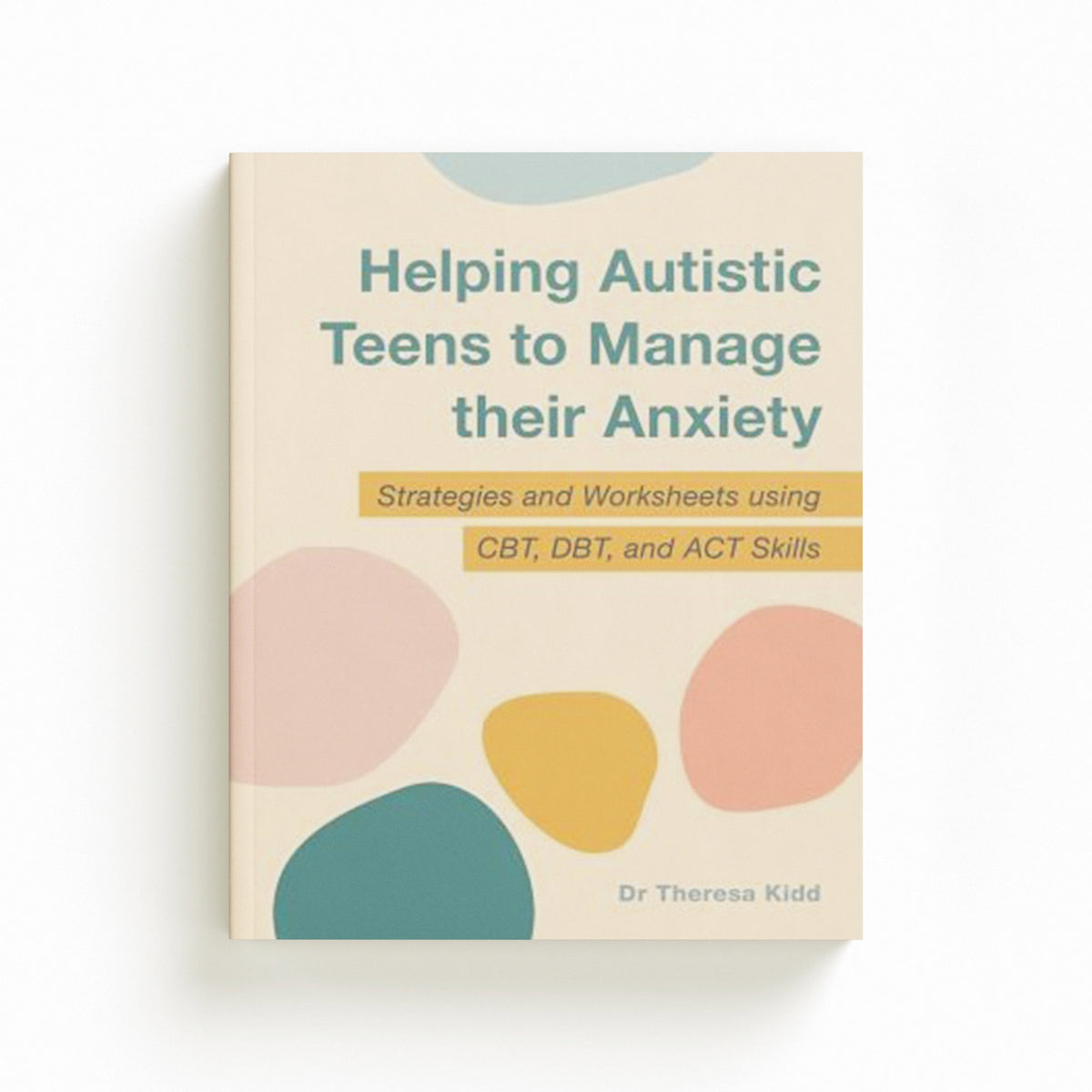 Helping Autistic Teens to Manage their Anxiety by Dr Theresa Kidd; 9781787754508