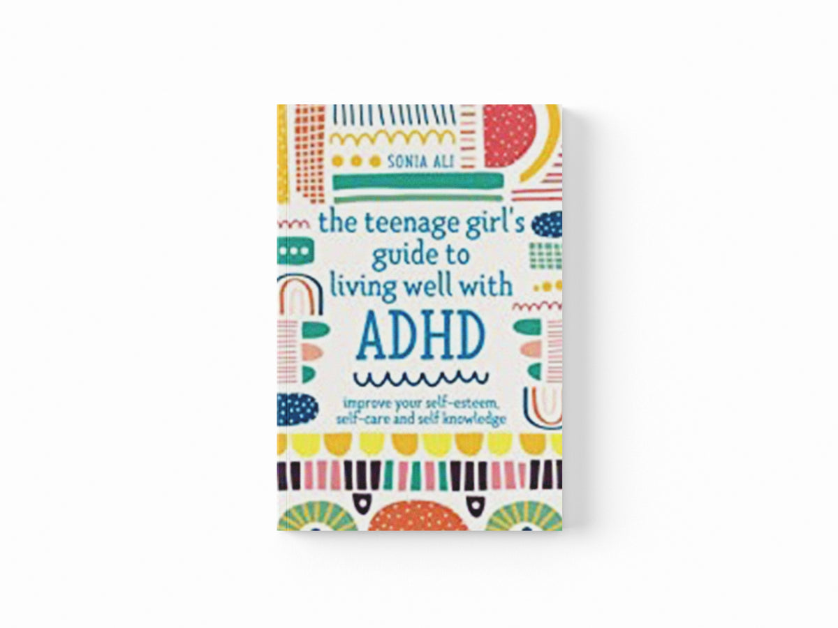 The Teenage Girl's Guide to Living Well with ADHD by Sonia Ali; 9781787757684