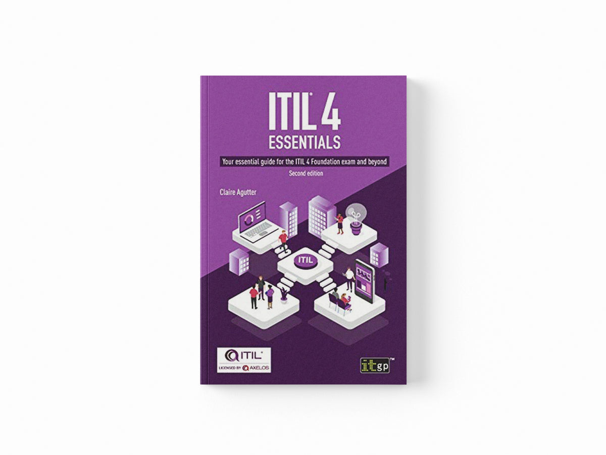 ITIL® 4 Essentials: Your essential guide for the ITIL 4 Foundation exam and beyond by Claire Agutter; 9781787782181