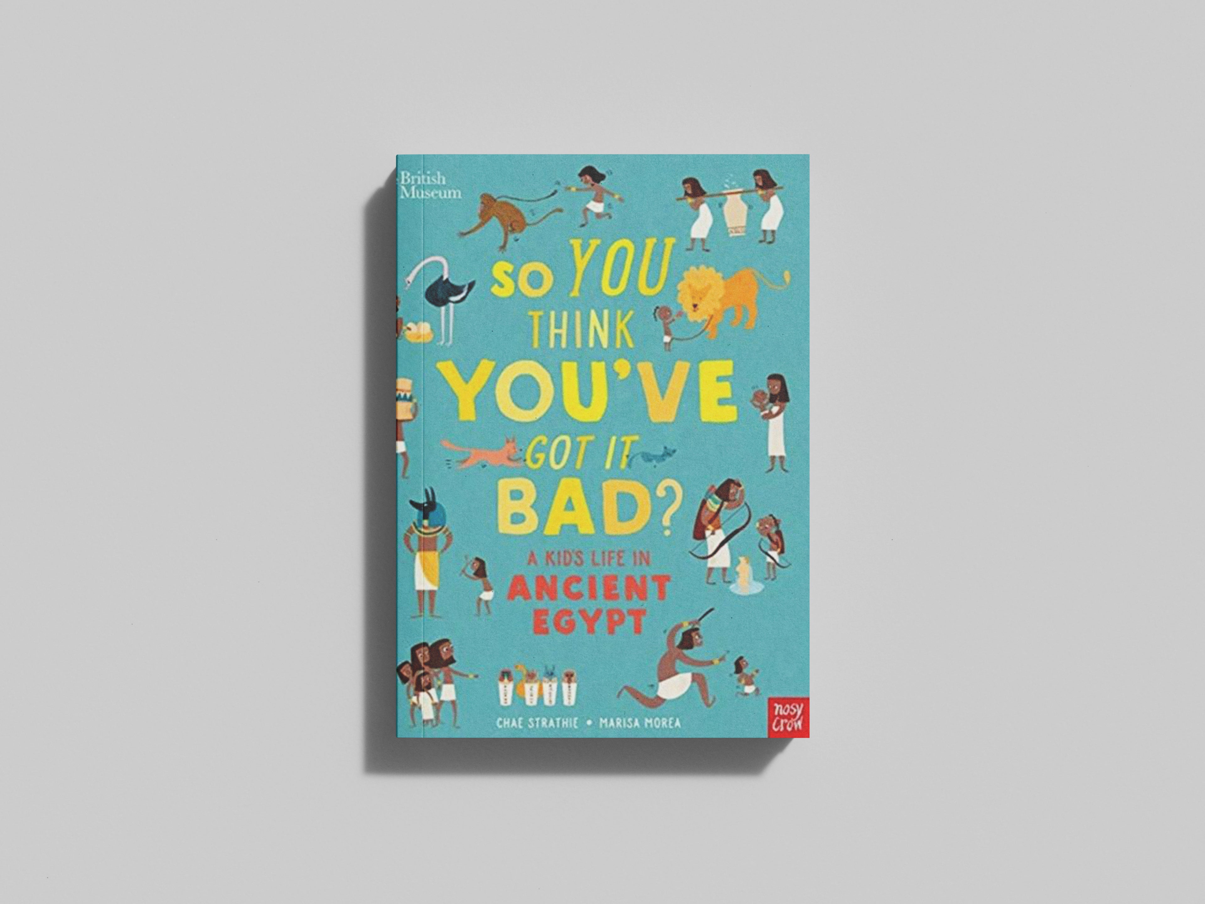 British Museum: So You Think You've Got It Bad? A Kid's Life in Ancient Egypt by Nosy Crow Ltd; 9781788004497