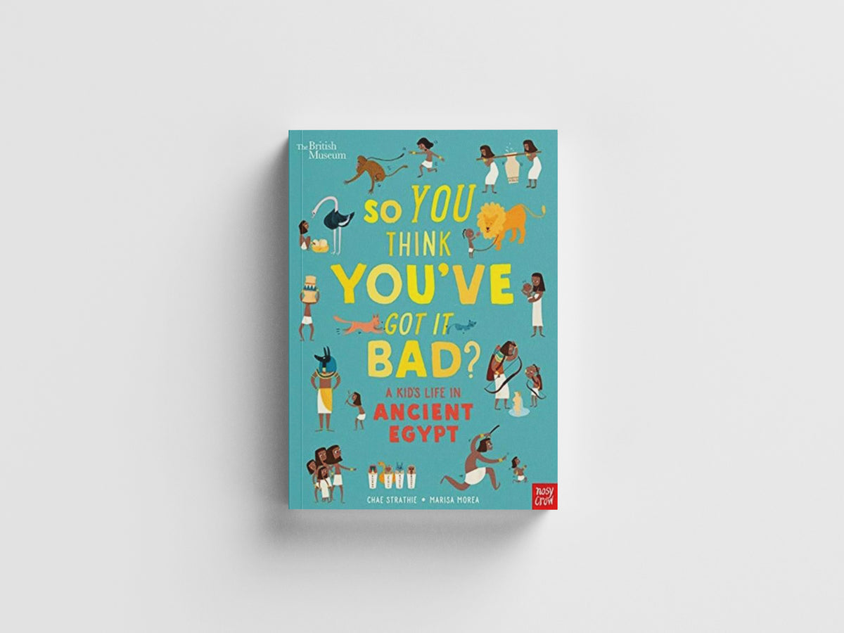 British Museum: So You Think You've Got It Bad? A Kid's Life in Ancient Egypt