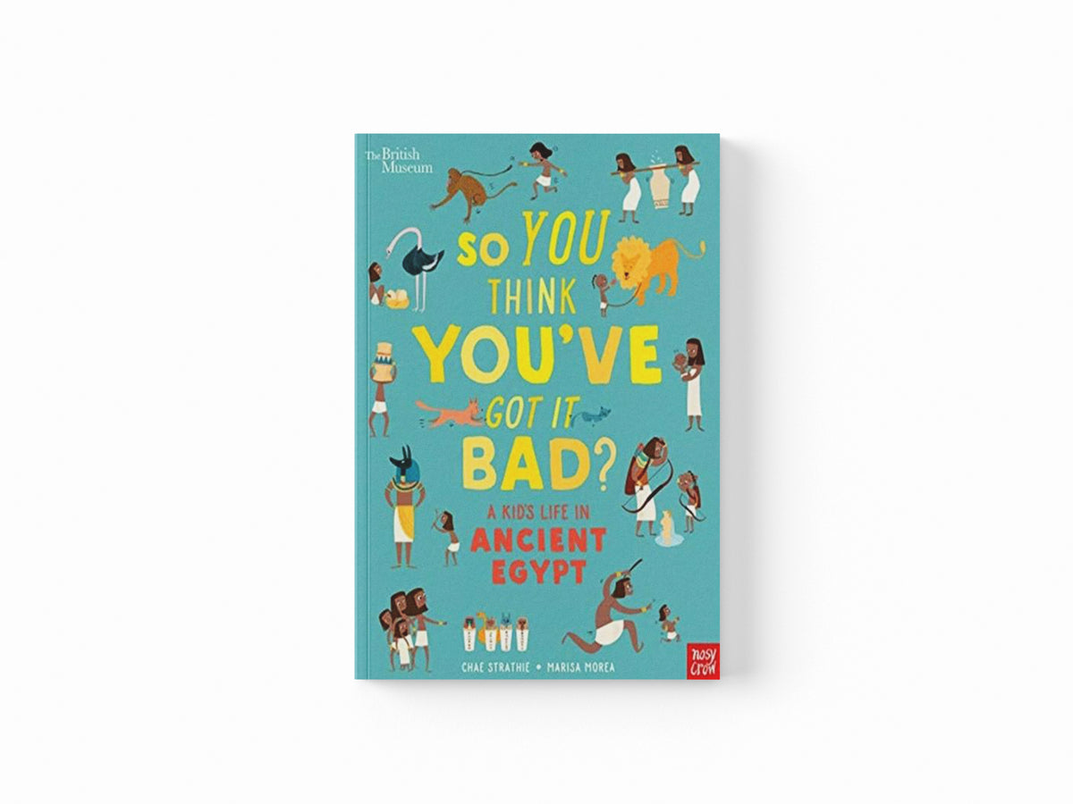 British Museum: So You Think You've Got It Bad? A Kid's Life in Ancient Egypt
