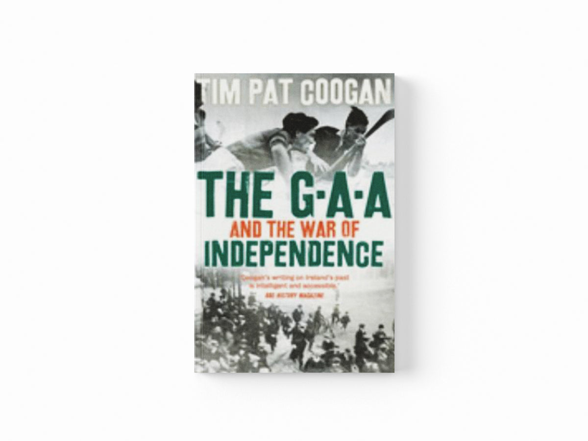 The GAA and the War of Independence by Tim Pat Coogan; 9781789544404