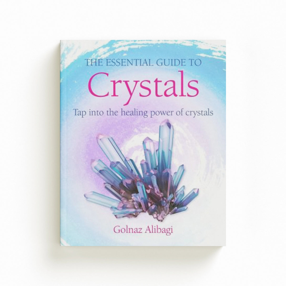 The Essential Guide to Crystals by Golnaz Alibagi; 9781800652736