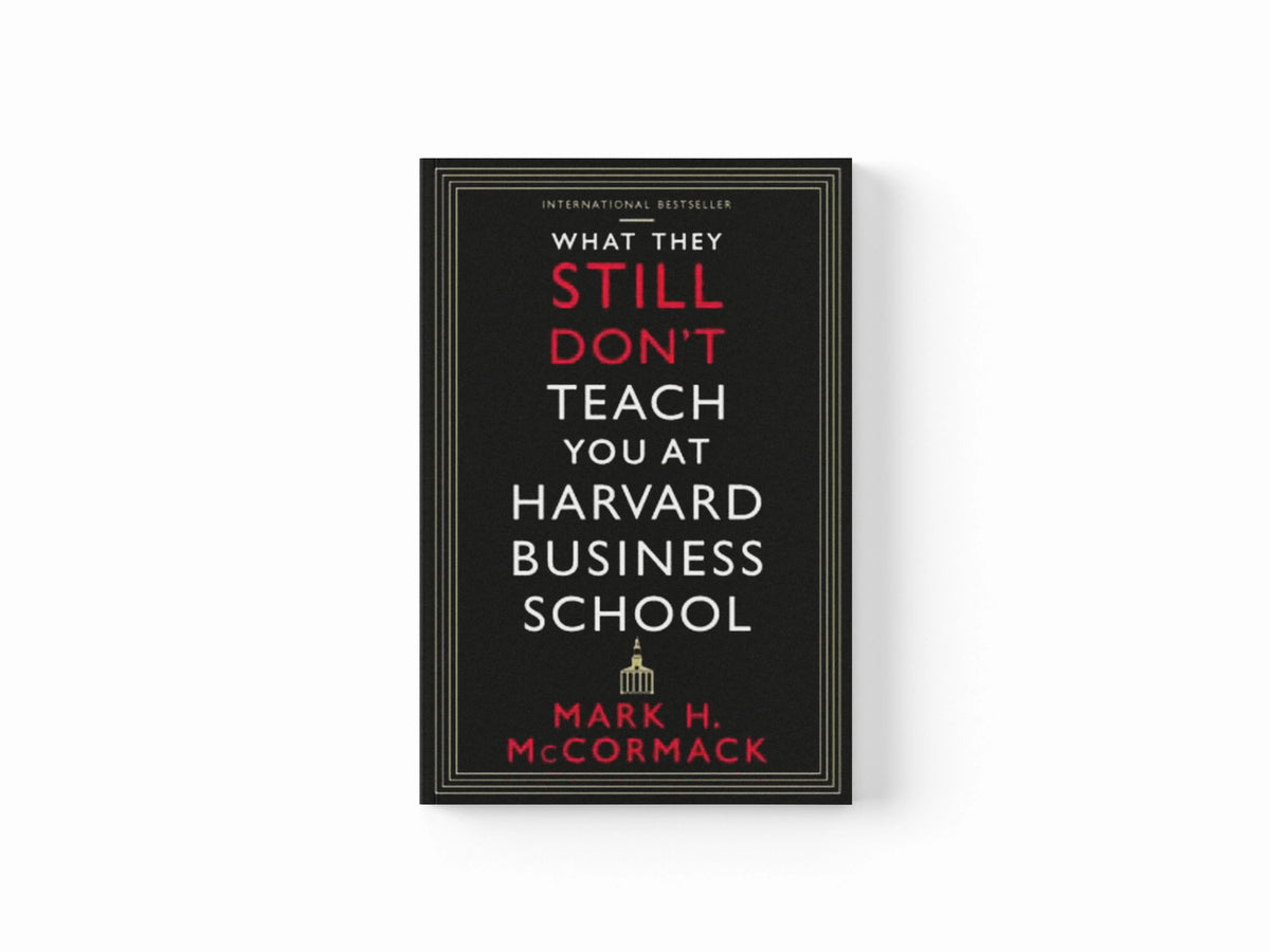 What They Still Don’t Teach You At Harvard Business School by Mark H. McCormack; 9781800812192