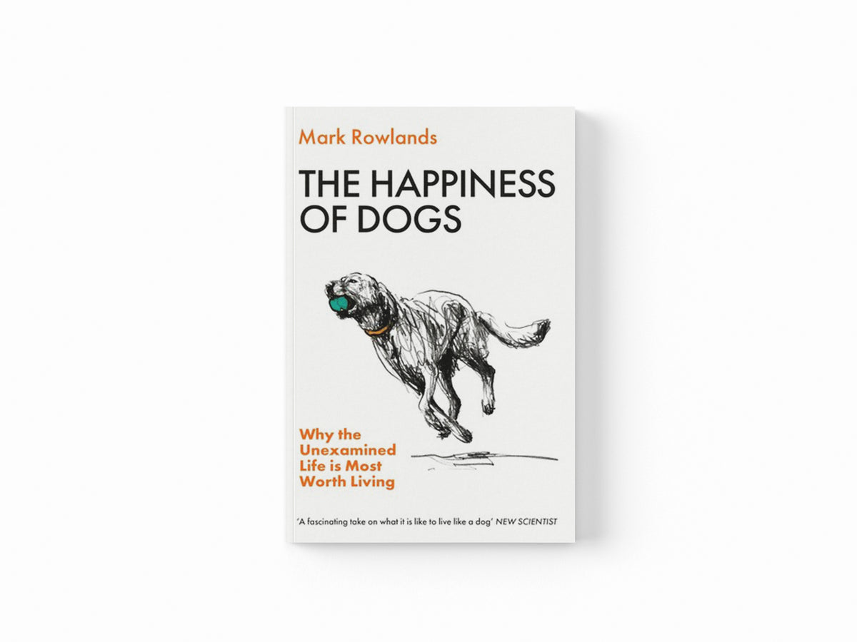 The Happiness of Dogs by Mark Rowlands; 9781803510330