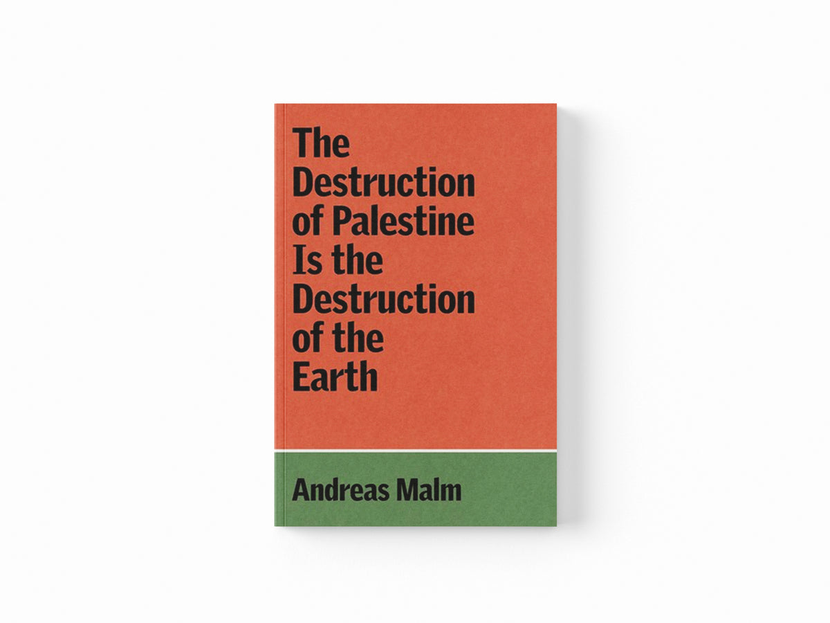 The Destruction of Palestine Is the Destruction of the Earth by Andreas Malm; 9781836740070
