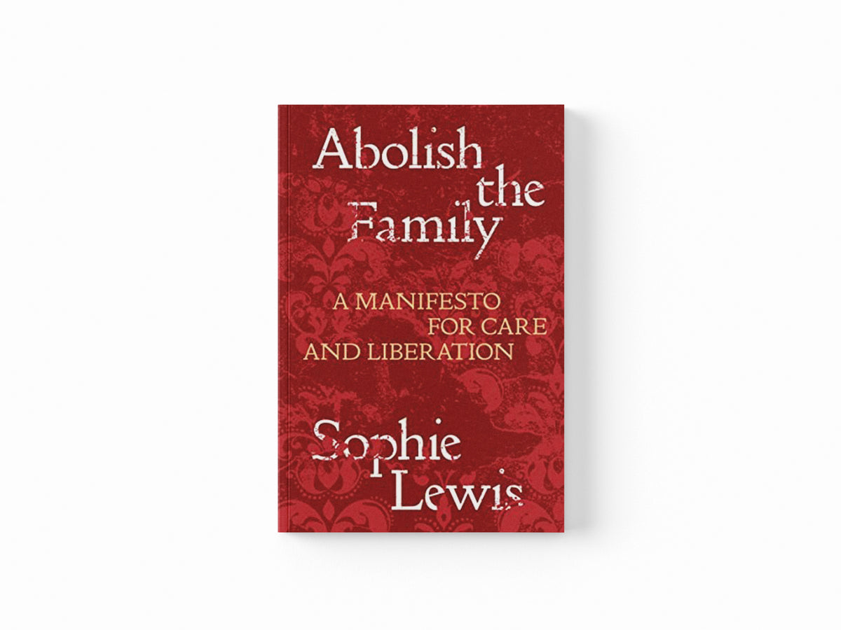 Abolish the Family by Sophie Lewis; 9781839767197