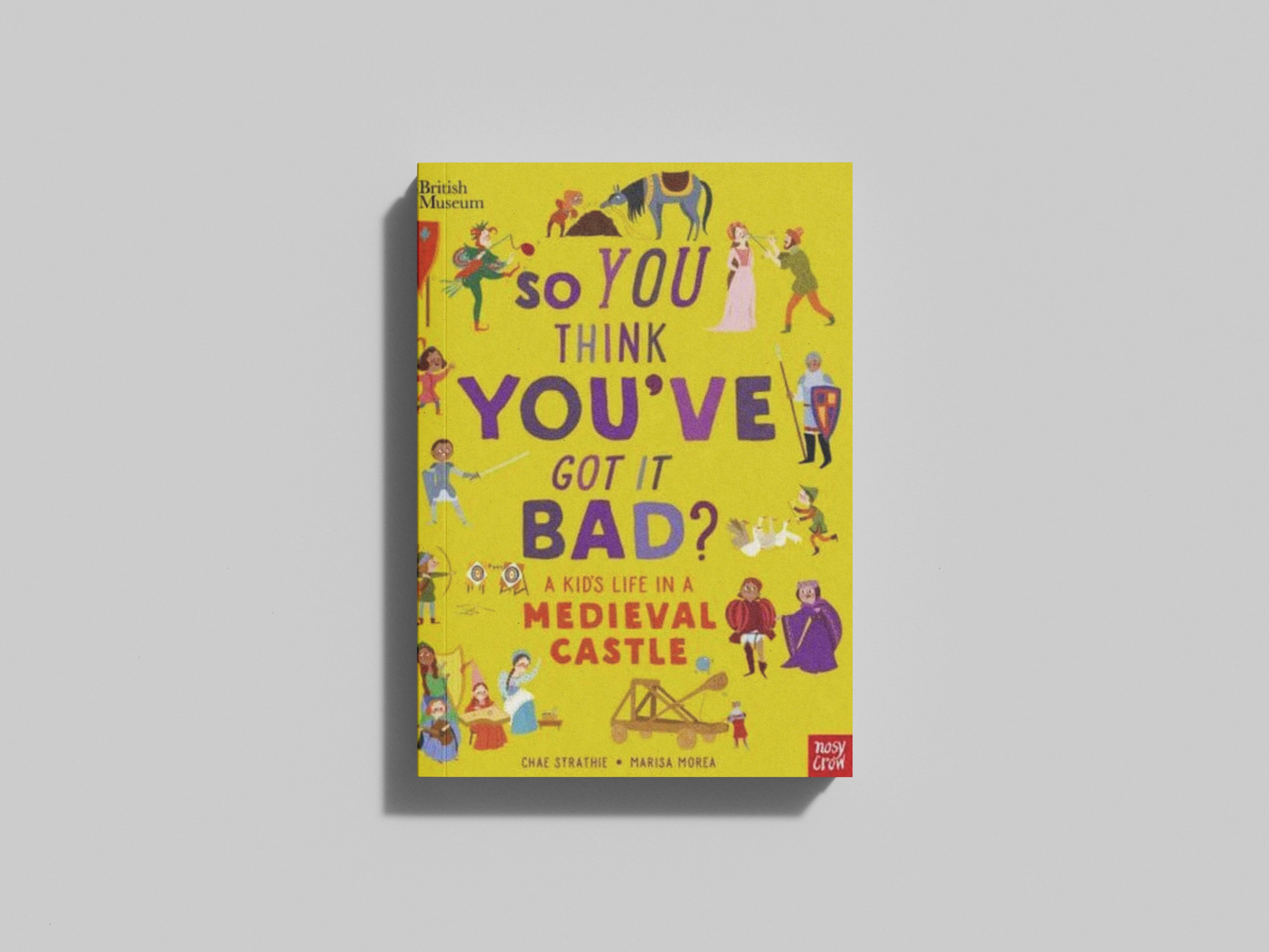 British Museum: So You Think You've Got It Bad? A Kid's Life in a Medieval Castle by Nosy Crow Ltd; 9781839942143