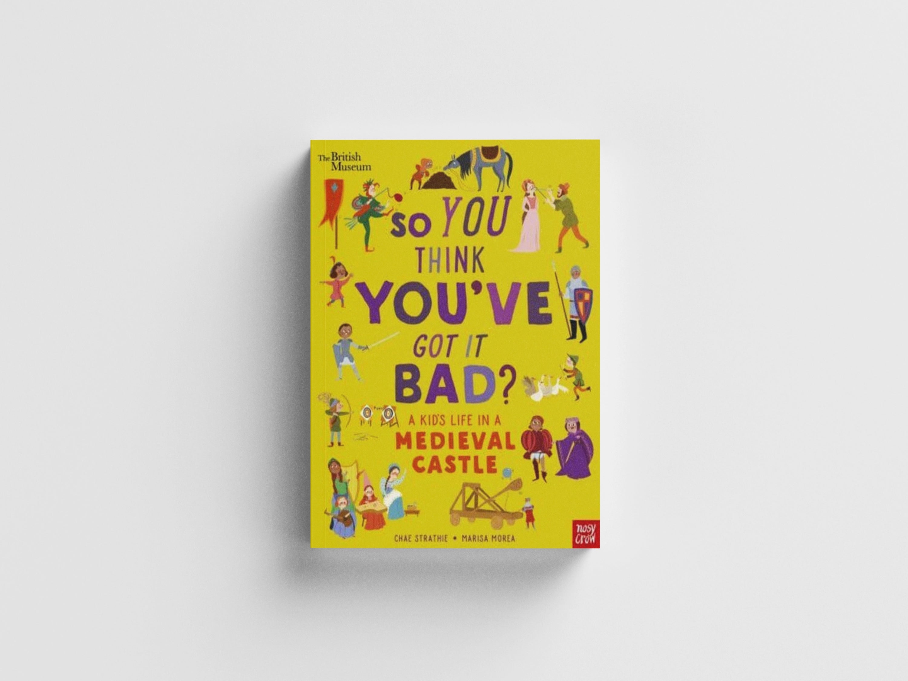 British Museum: So You Think You've Got It Bad? A Kid's Life in a Medieval Castle