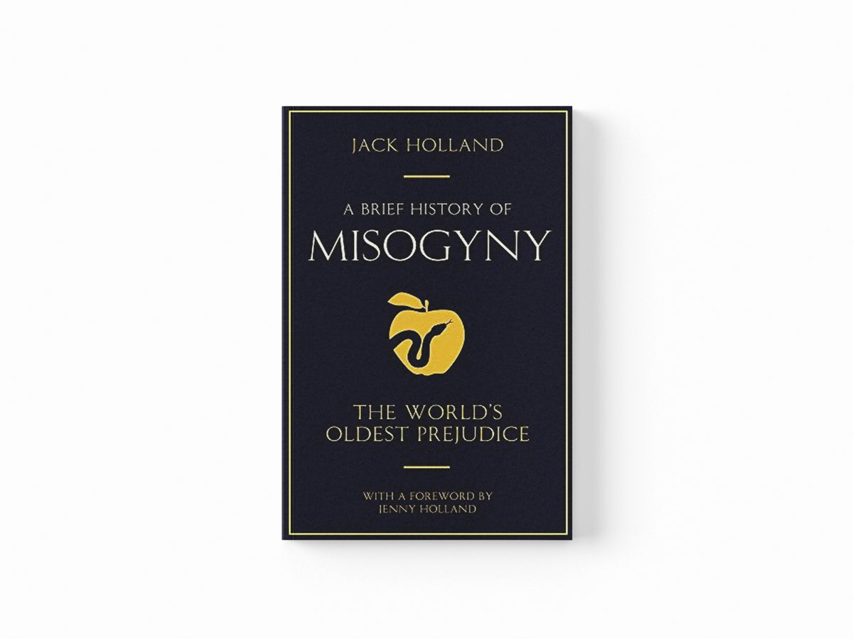 A Brief History of Misogyny by Jack Holland; 9781845293710