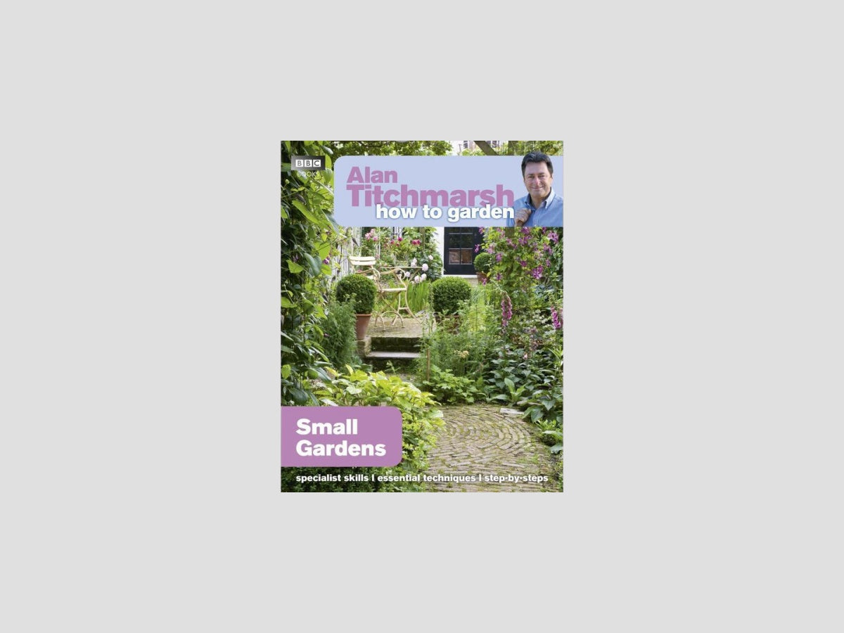 Alan Titchmarsh How to Garden: Small Gardens by Alan Titchmarsh; 9781846074059