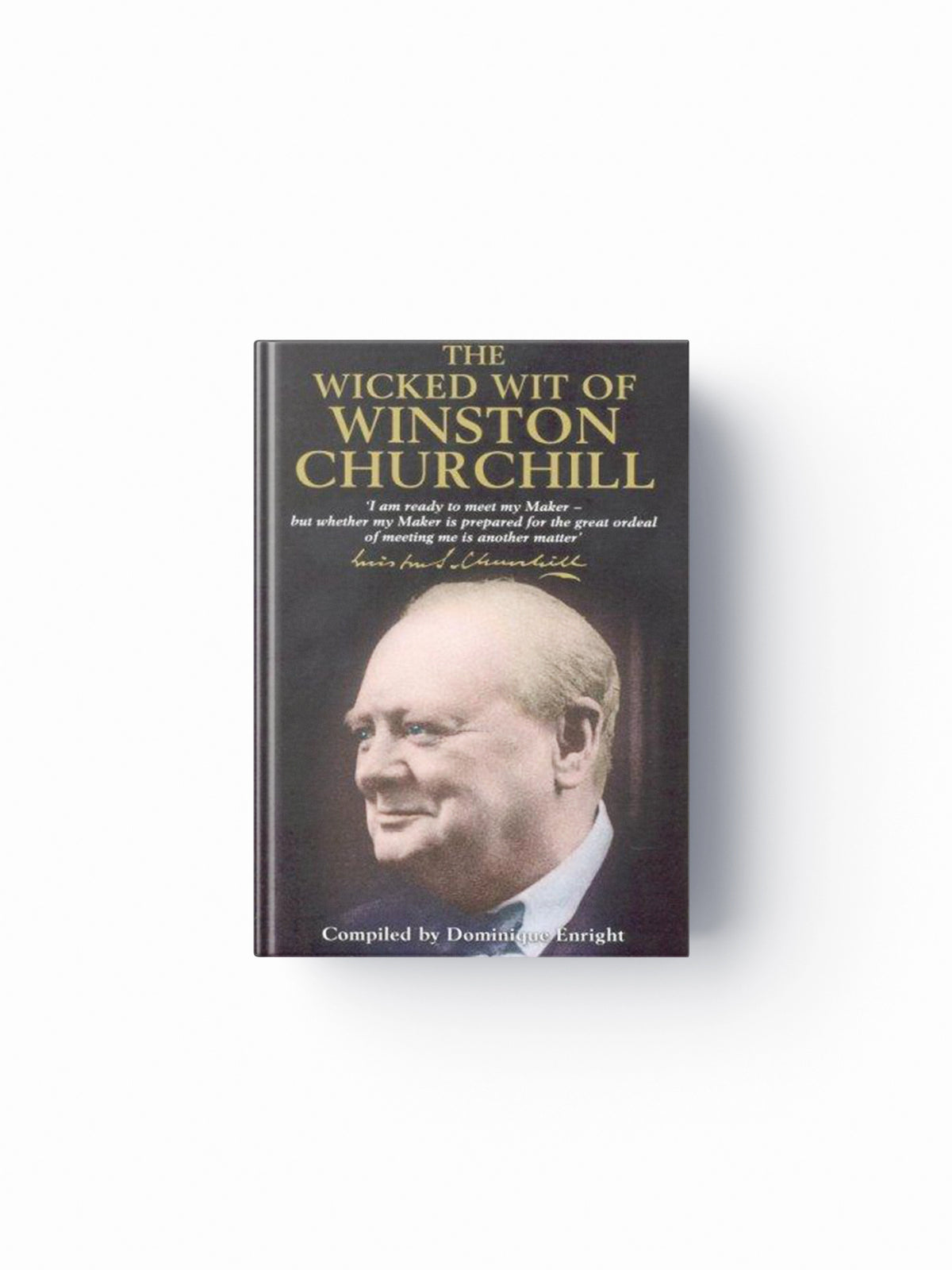 The Wicked Wit of Winston Churchill by Dominique Enright; 9781854795298