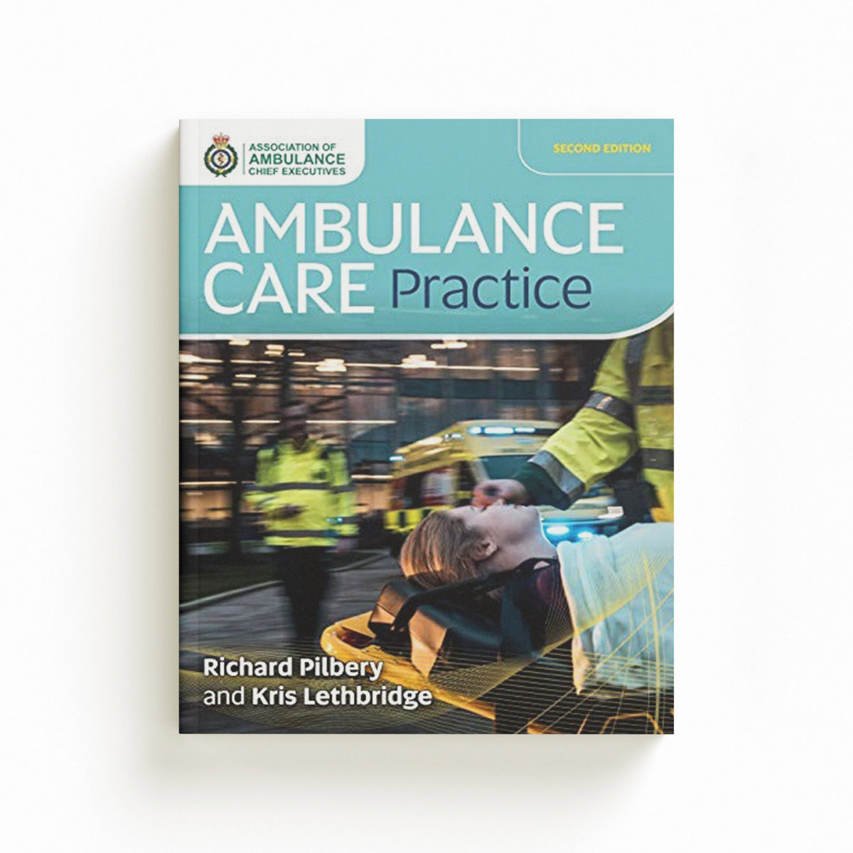 Ambulance Care Practice by Kris Lethbridge; Richard Pilbery; 9781859598542