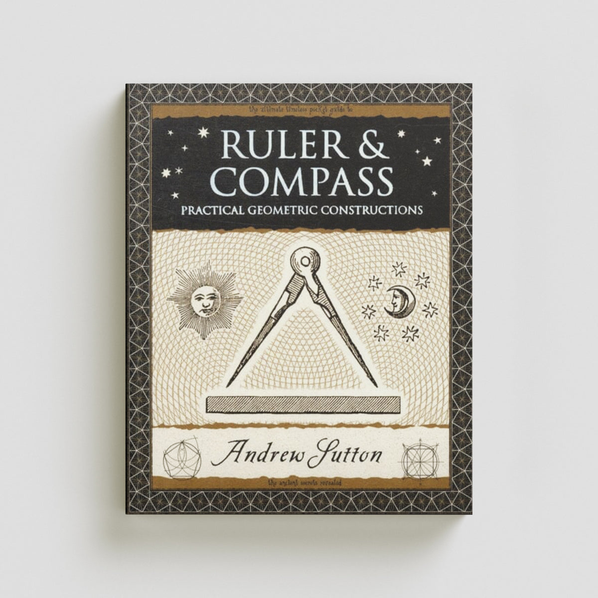 Ruler and Compass : Practical Geometric Constructions by Andrew Sutton; 9781904263661