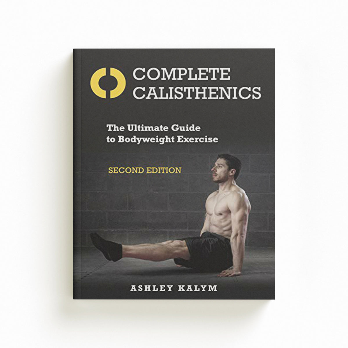 Complete Calisthenics by Ashley Kalym; 9781905367962