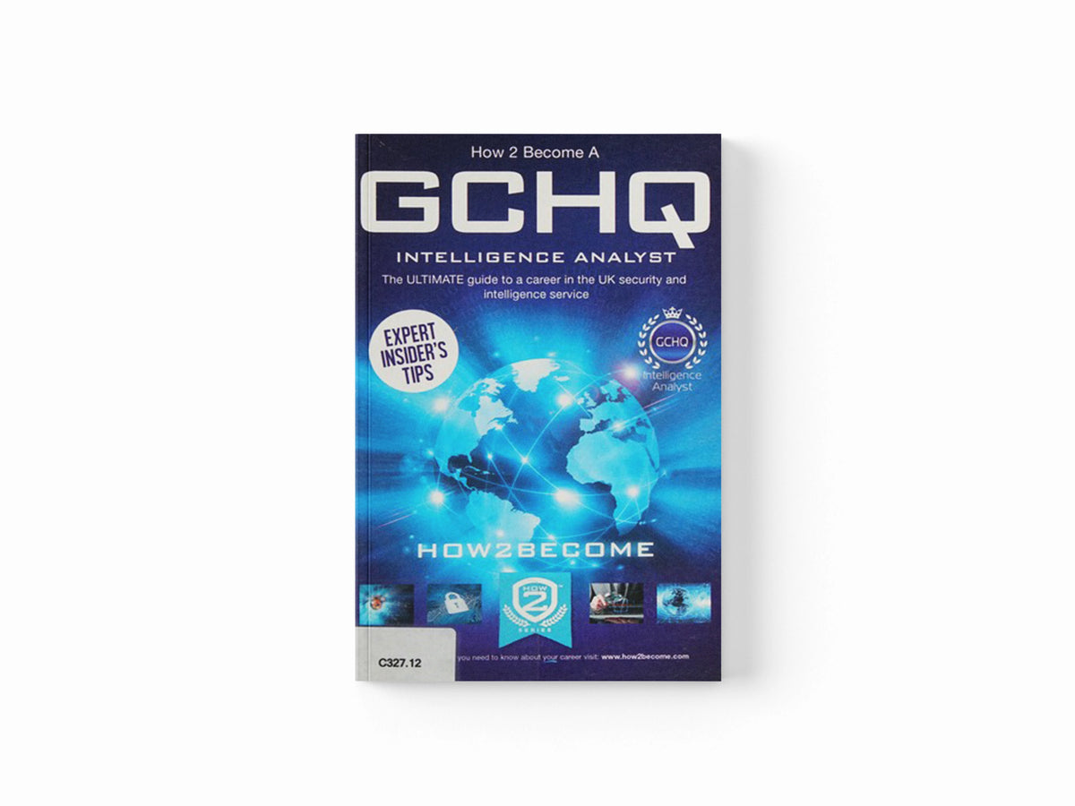 How to Become a GCHQ Intelligence Analyst: The Ultimate Guide to a Career in the UK's Security and Intelligence Service by How2Become; 9781910602799