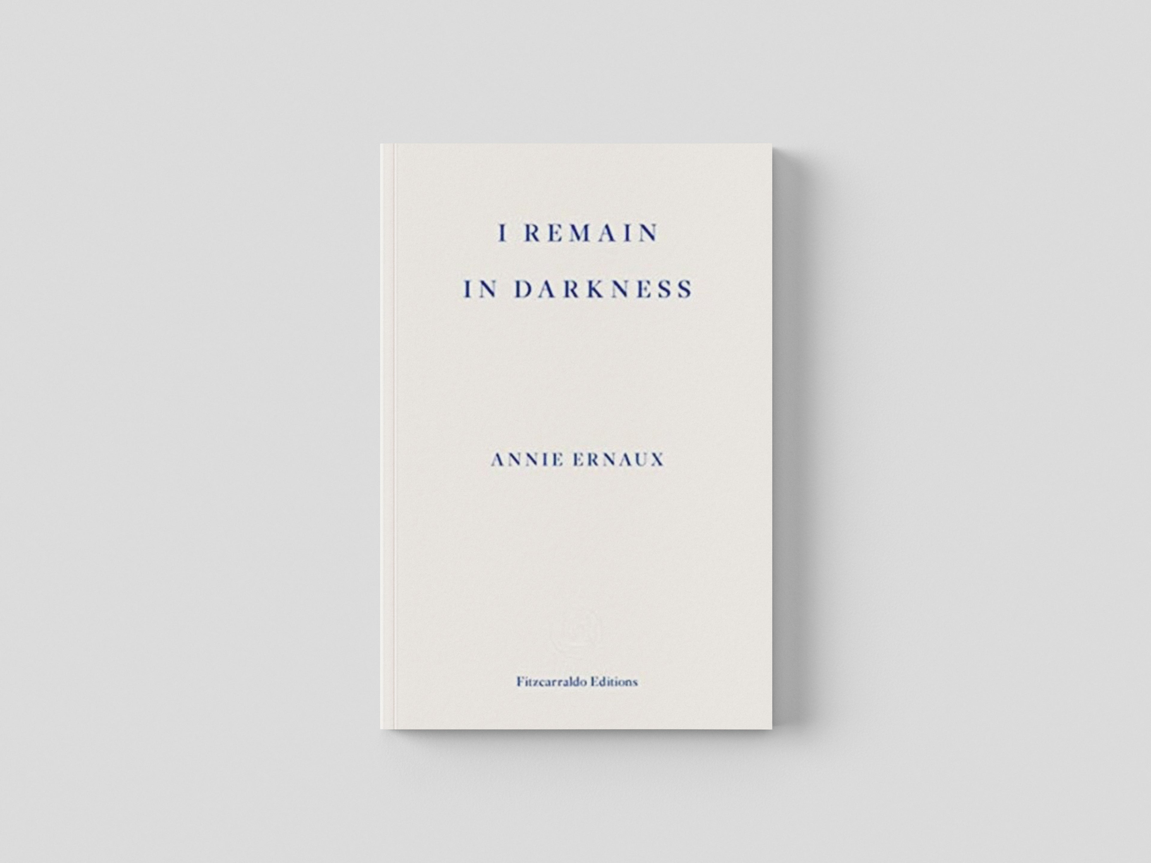 I Remain in Darkness – WINNER OF THE 2022 NOBEL PRIZE IN LITERATURE by Fitzcarraldo Editions; 9781910695975