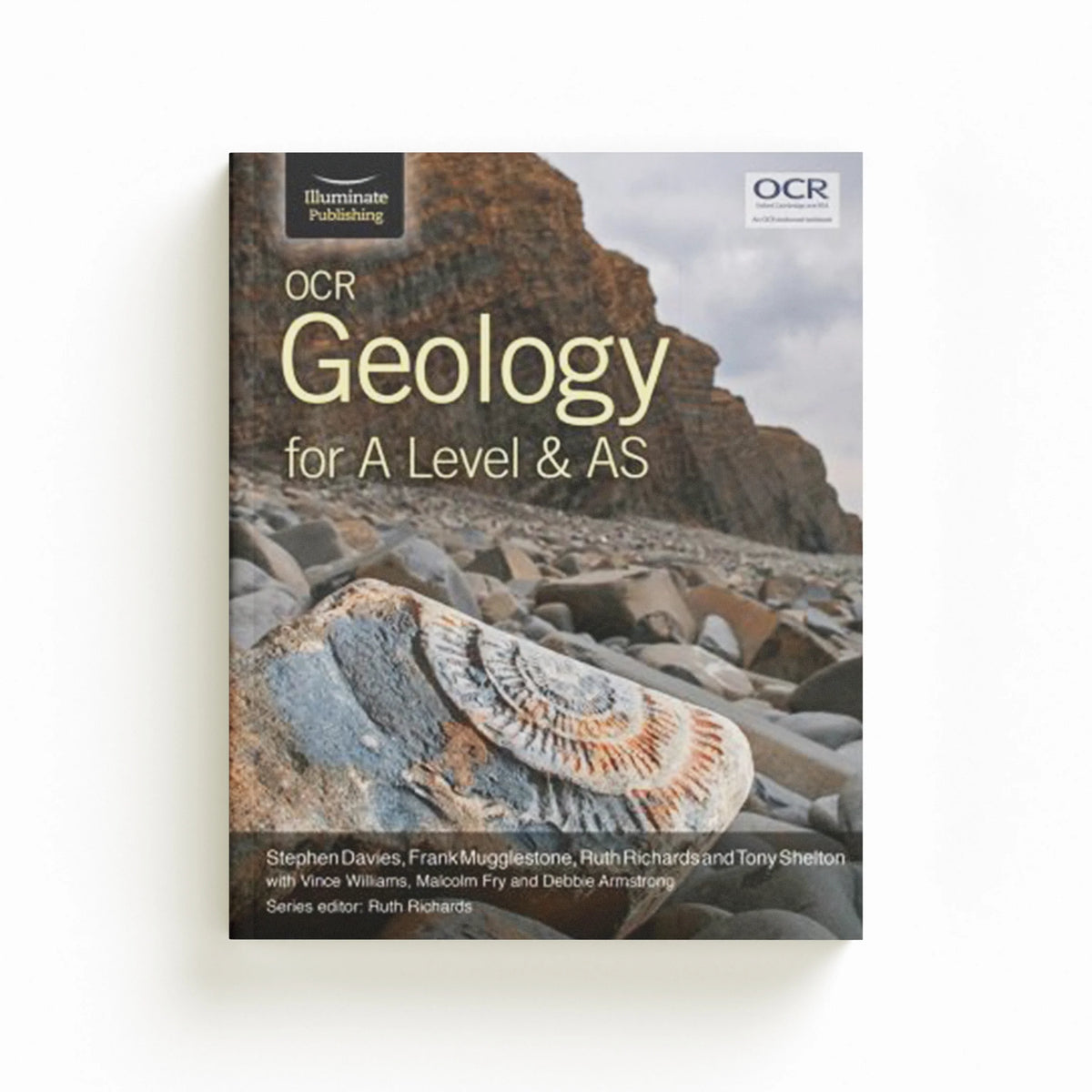 OCR Geology for A Level and AS by Stephen Davies; Frank Mugglestone; Ruth Richards; Anthony Shelton; Malcolm Fry; Vince Williams; Debbie Armstrong; 9781911208143