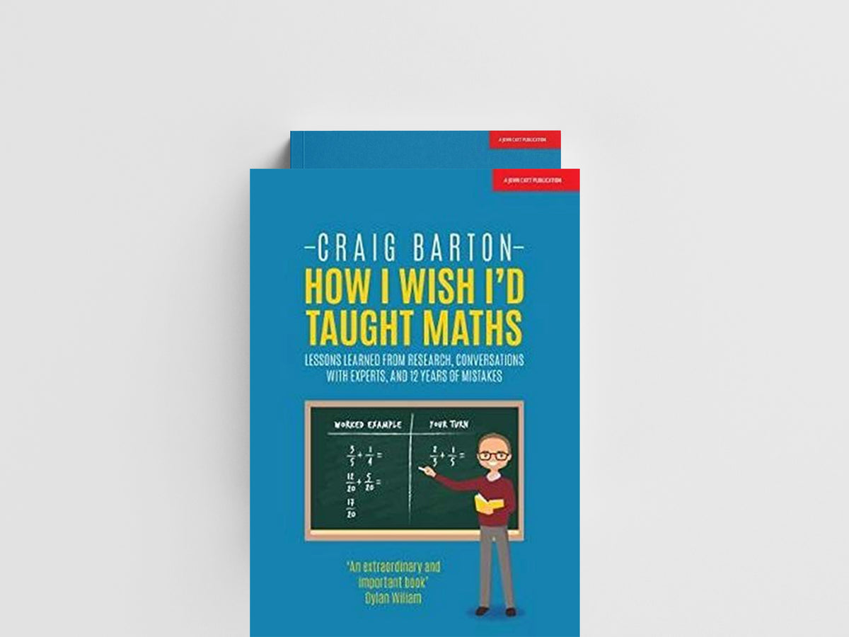 How I Wish I Had Taught Maths: Reflections on research, conversations with experts, and 12 years of mistakes by Craig Barton; 9781911382492