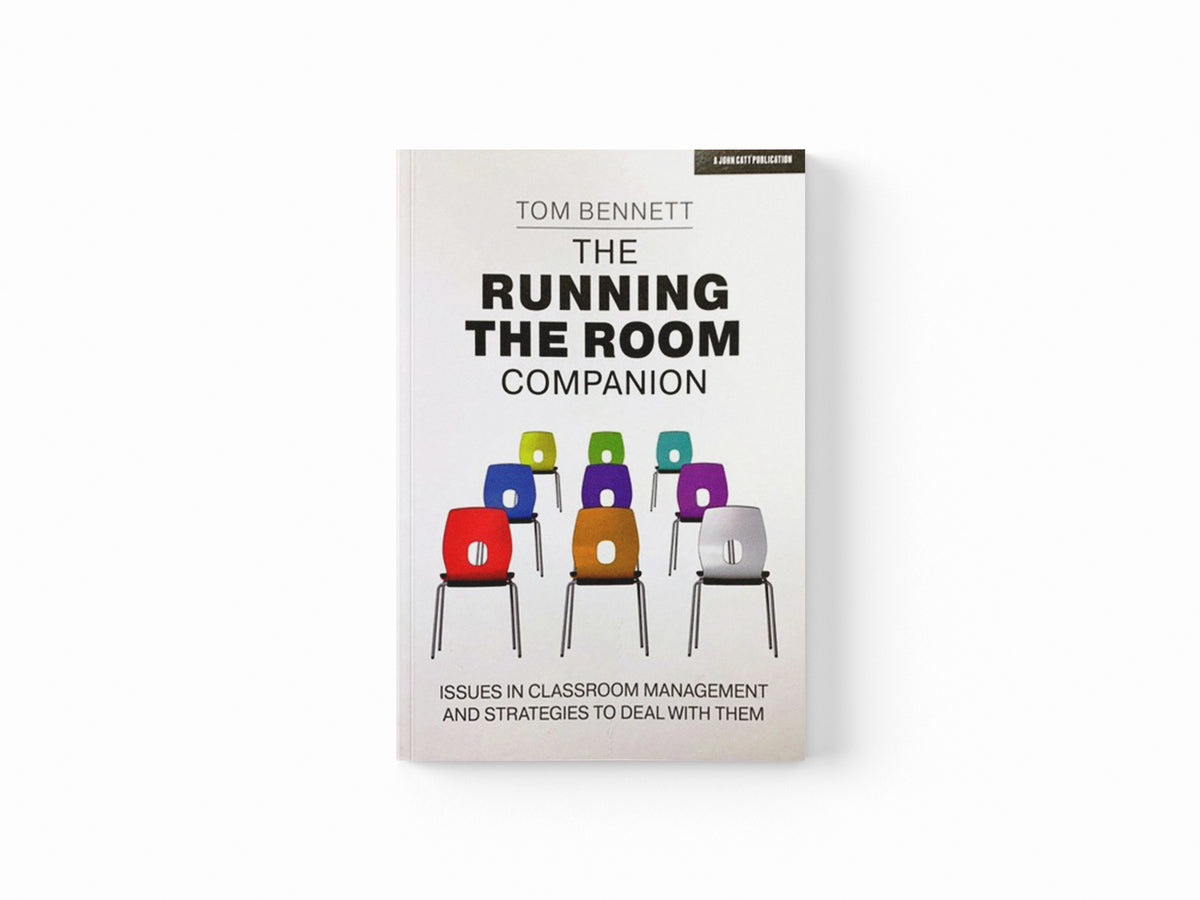 The Running the Room Companion: Issues in classroom management and strategies to deal with them by Tom Bennett; 9781913622404