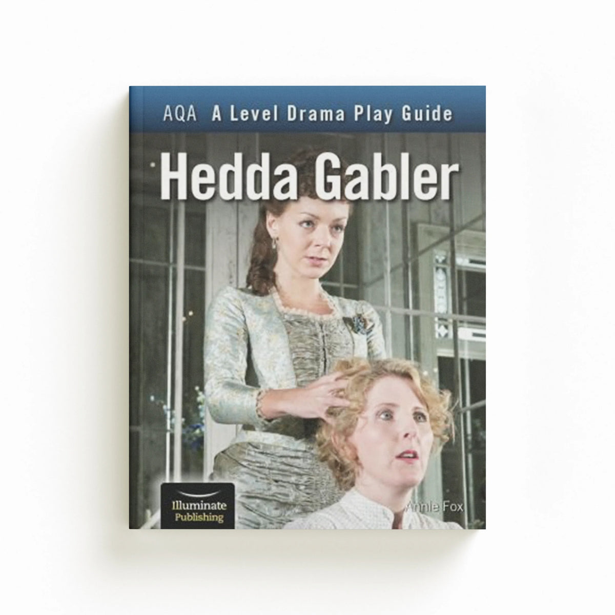 AQA A Level Drama Play Guide: Hedda Gabler by Annie Fox; 9781913963187