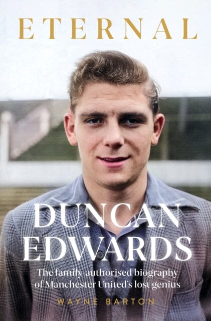 Duncan Edwards: Eternal : An intimate portrait of Manchester United's lost genius by Reach plc; 9781914197697