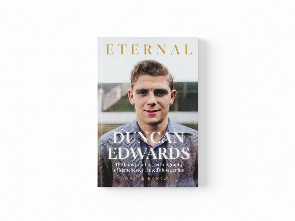 Duncan Edwards: Eternal : An intimate portrait of Manchester United's lost genius