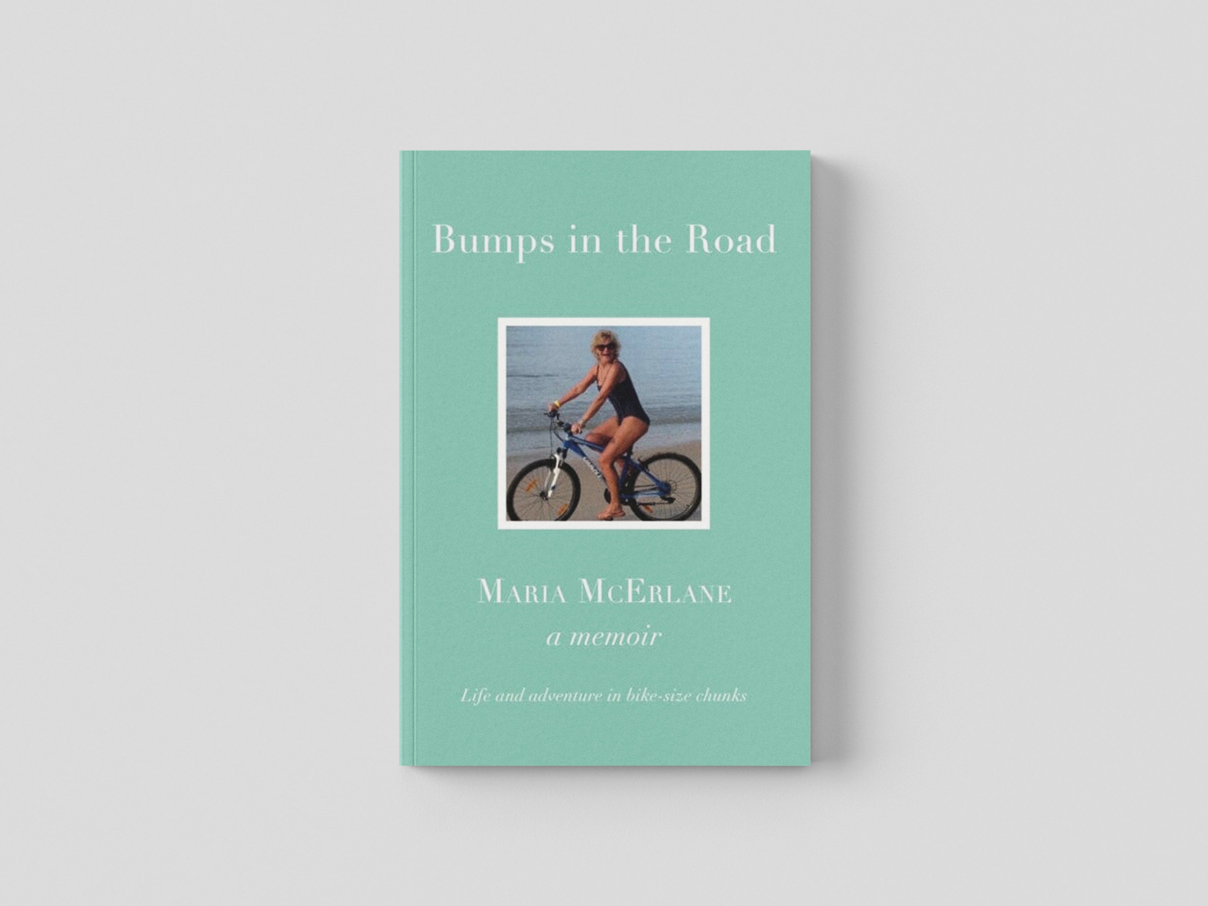 BUMPS IN THE ROAD - a memoir : Life and adventure in bike-size chunks by Maria McErlane; 9781914227615