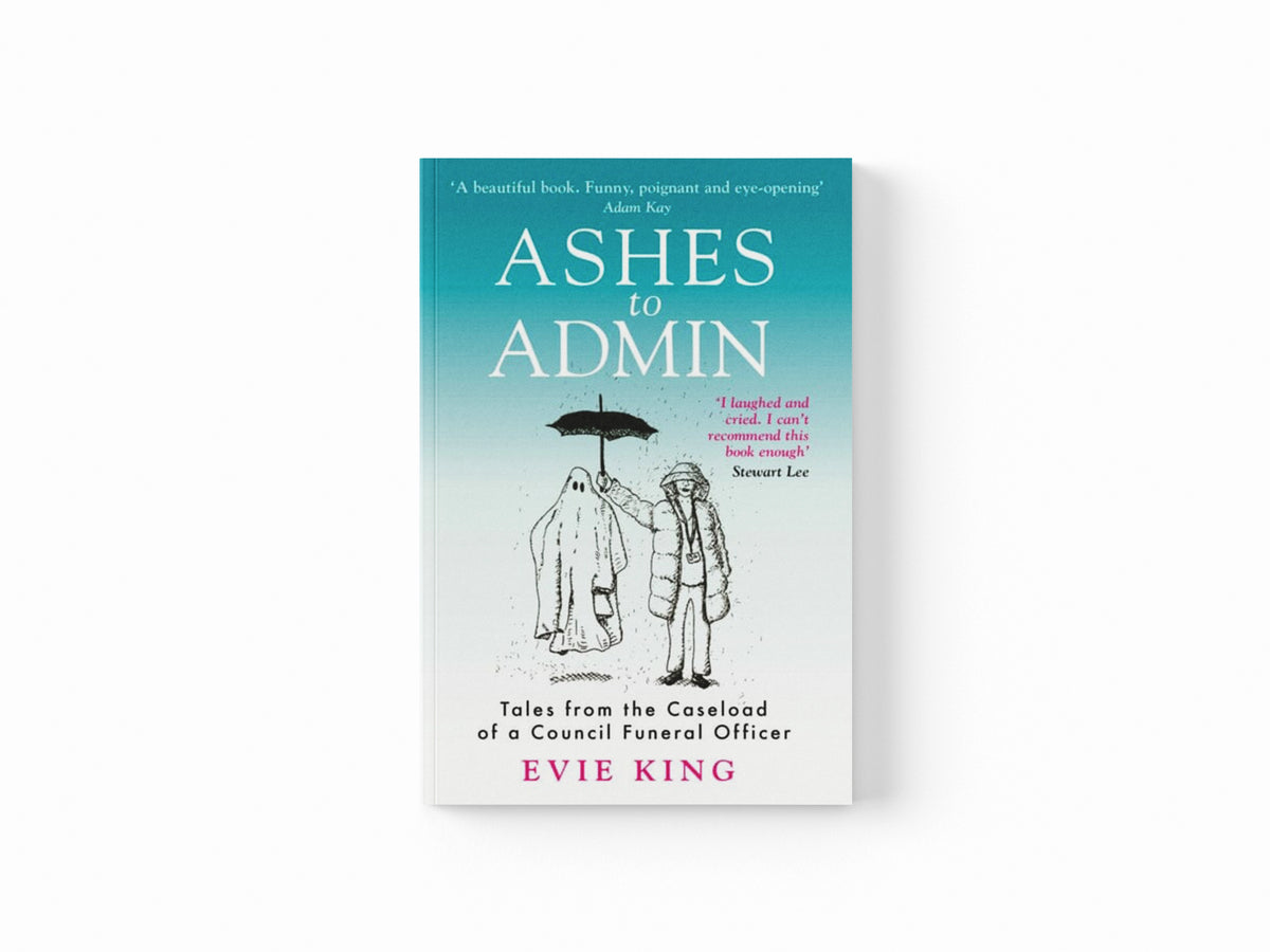 Ashes To Admin : Tales from the Caseload of a Council Funeral Officer