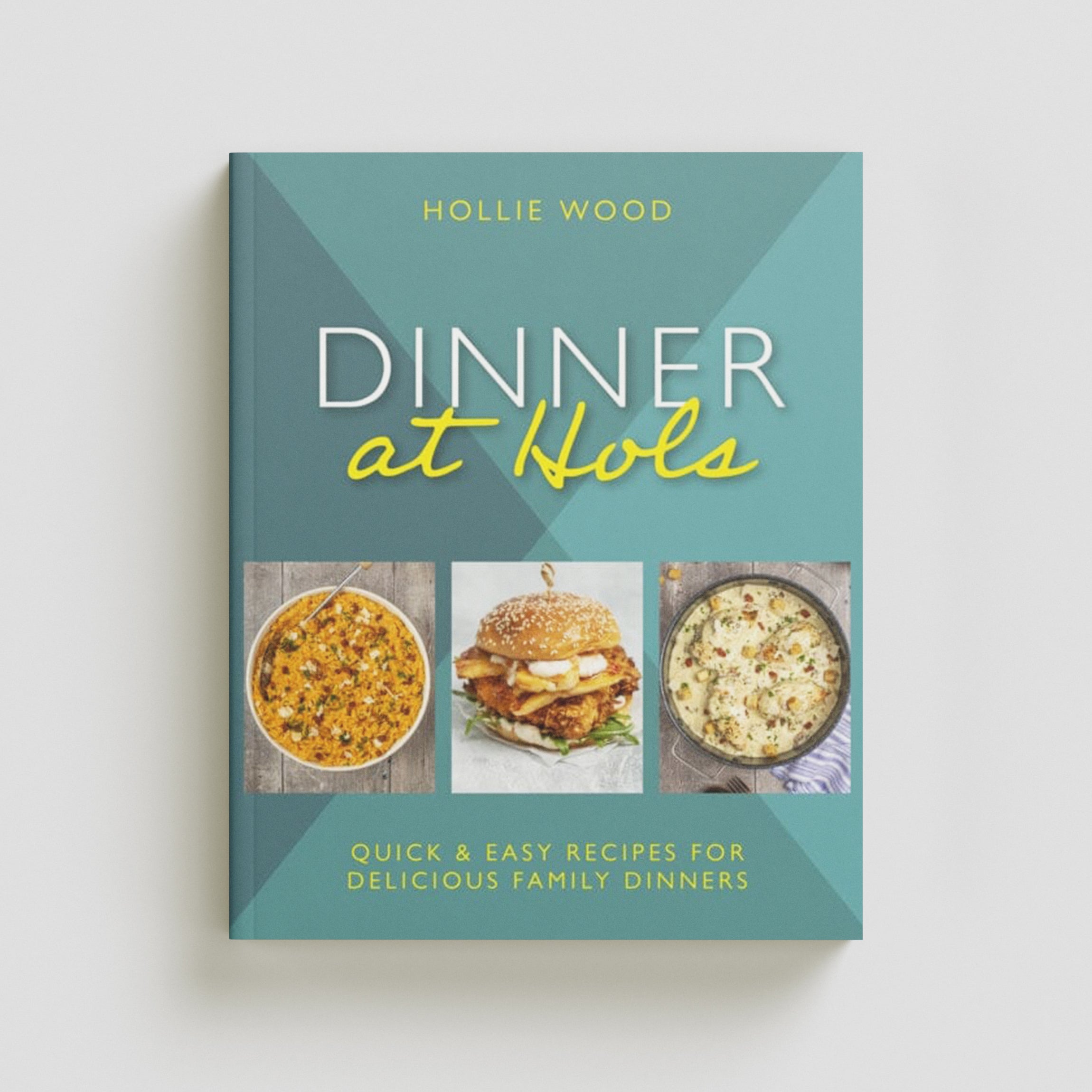 Dinner At Hol's: Quick and easy recipes for delicious family dinners by Hollie Wood; 9781915538055