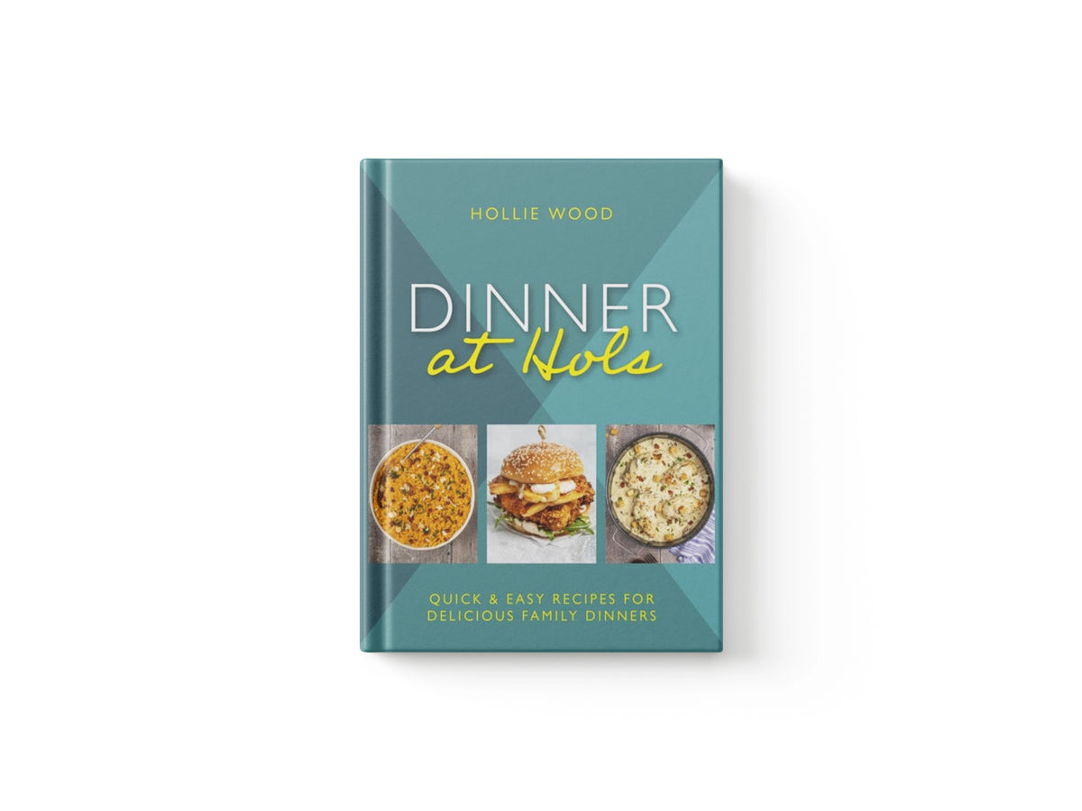 Dinner At Hol's: Quick and easy recipes for delicious family dinners