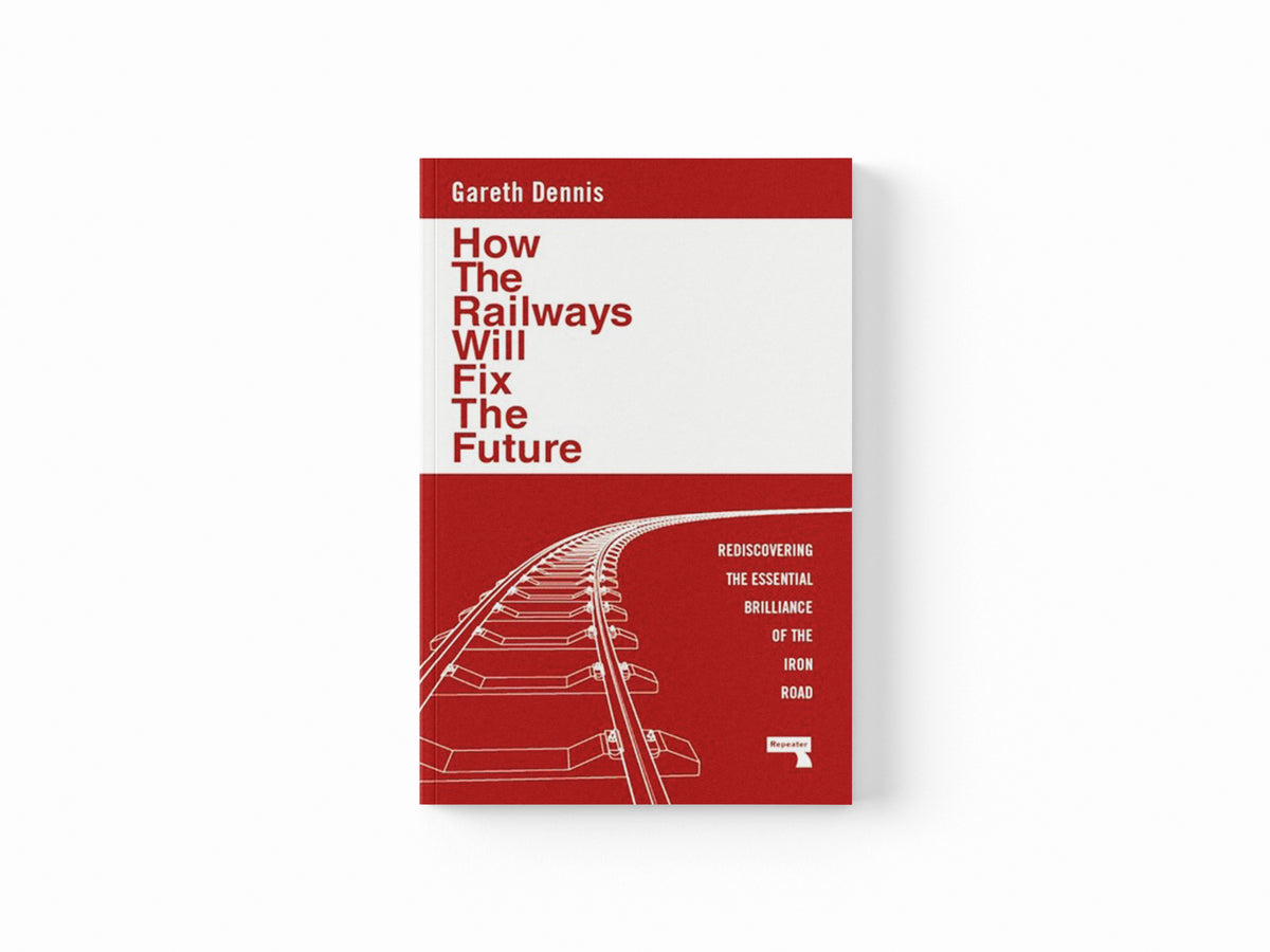 How the Railways Will Fix the Future by Gareth Dennis; 9781915672483