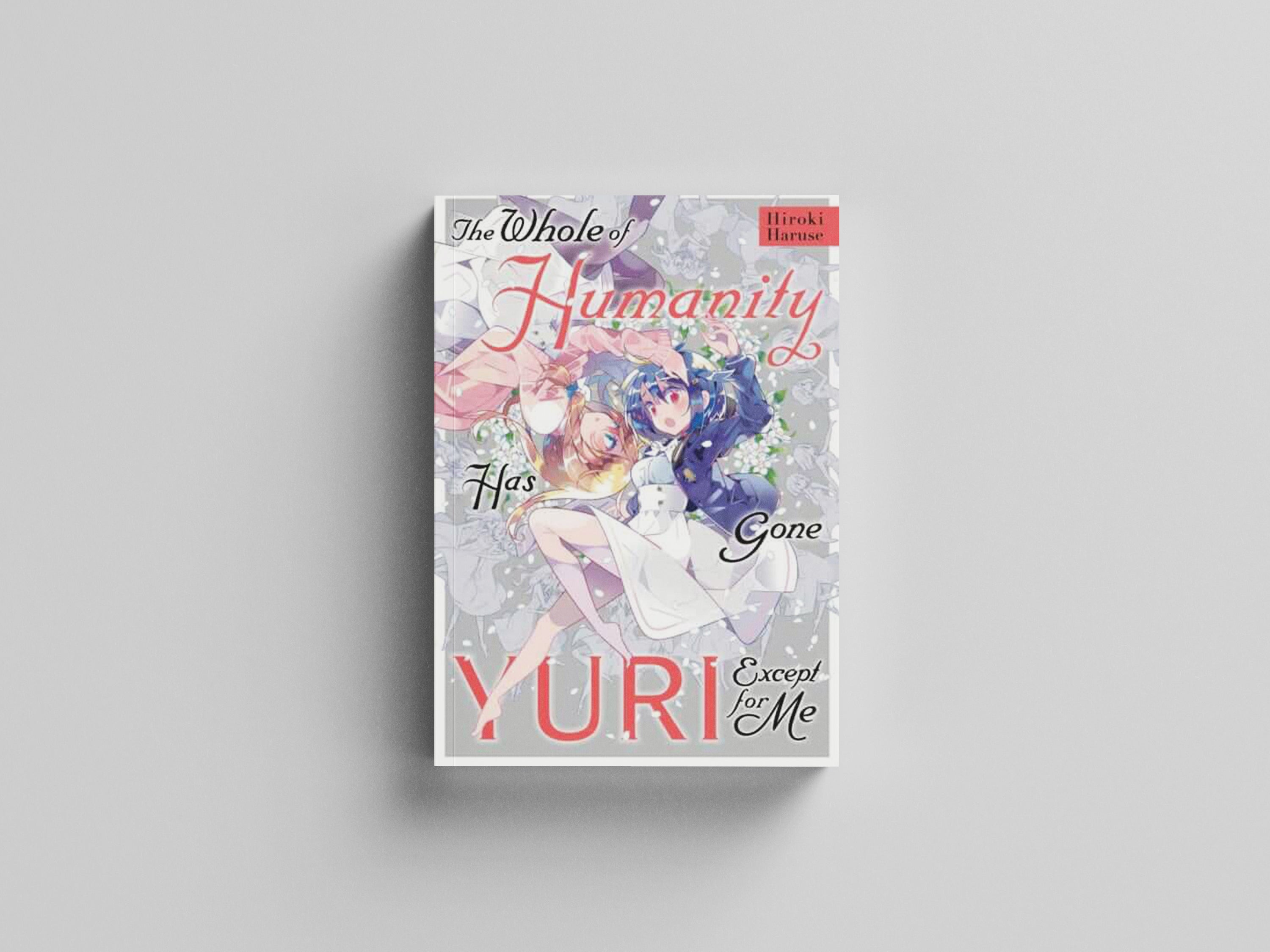 The Whole of Humanity Has Gone Yuri Except for Me by Hiroki Haruse; 9781975322489