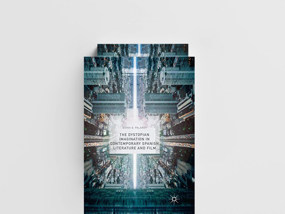 The Dystopian Imagination in Contemporary Spanish Literature and Film by Diana Q. Palardy; 9783030065393