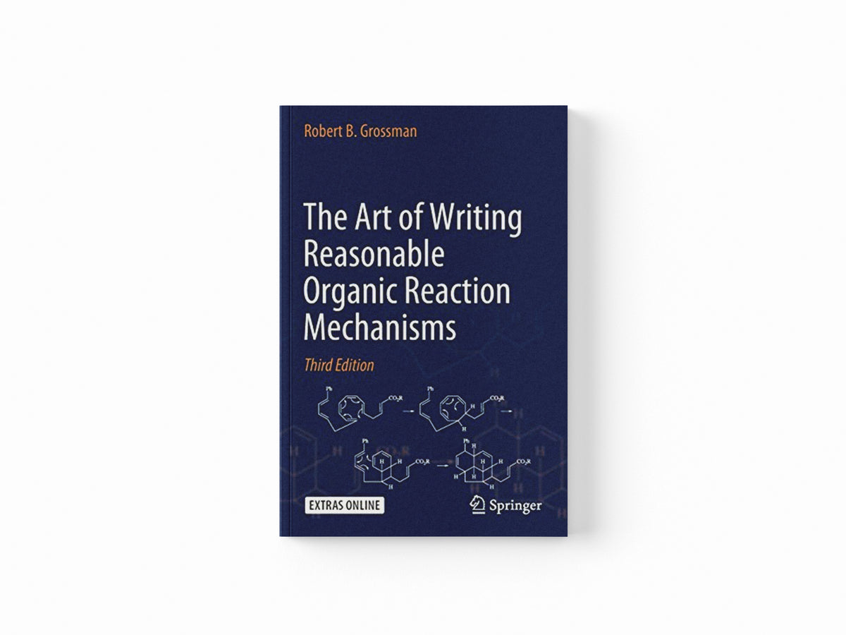 The Art of Writing Reasonable Organic Reaction Mechanisms by Robert B. Grossman; 9783030287351