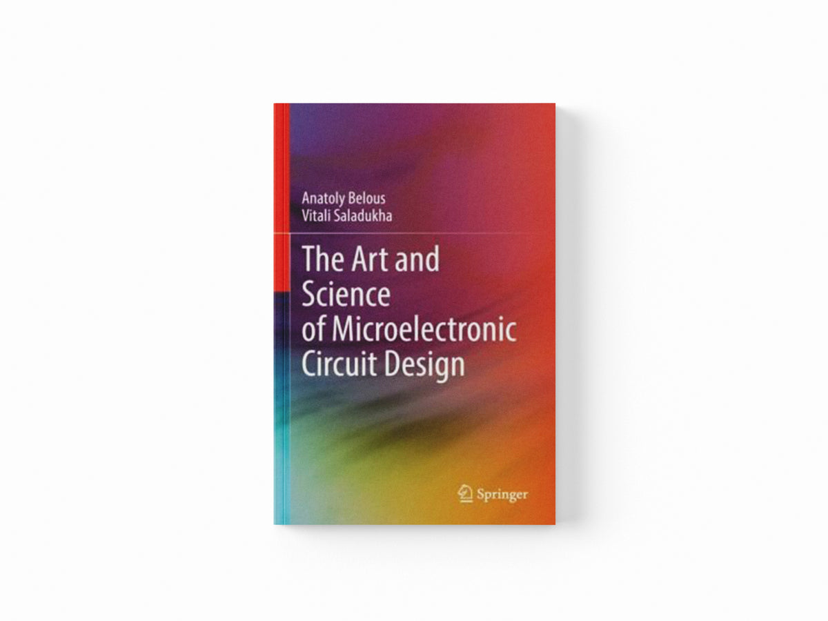 The Art and Science of Microelectronic Circuit Design by Anatoly Belous; Vitali Saladukha; 9783030898564