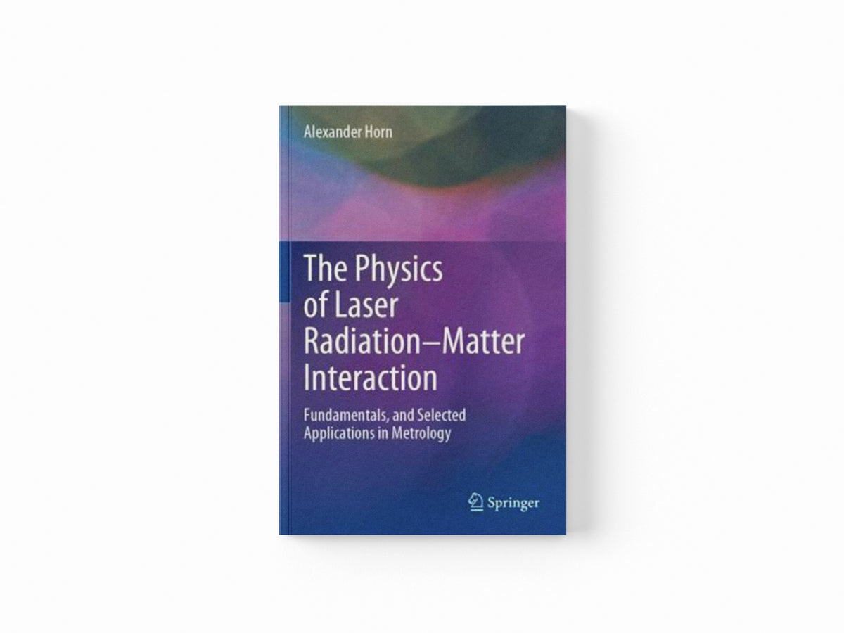 The Physics of Laser Radiation–Matter Interaction by Alexander Horn; 9783031158643
