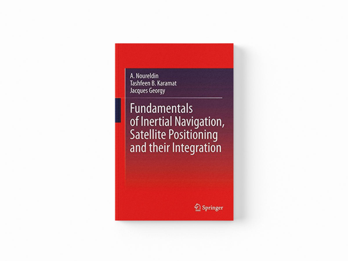 Fundamentals of Inertial Navigation, Satellite-based Positioning and their Integration by Aboelmagd Noureldin; Tashfeen B. Karamat; Jacques Georgy; 9783642447907