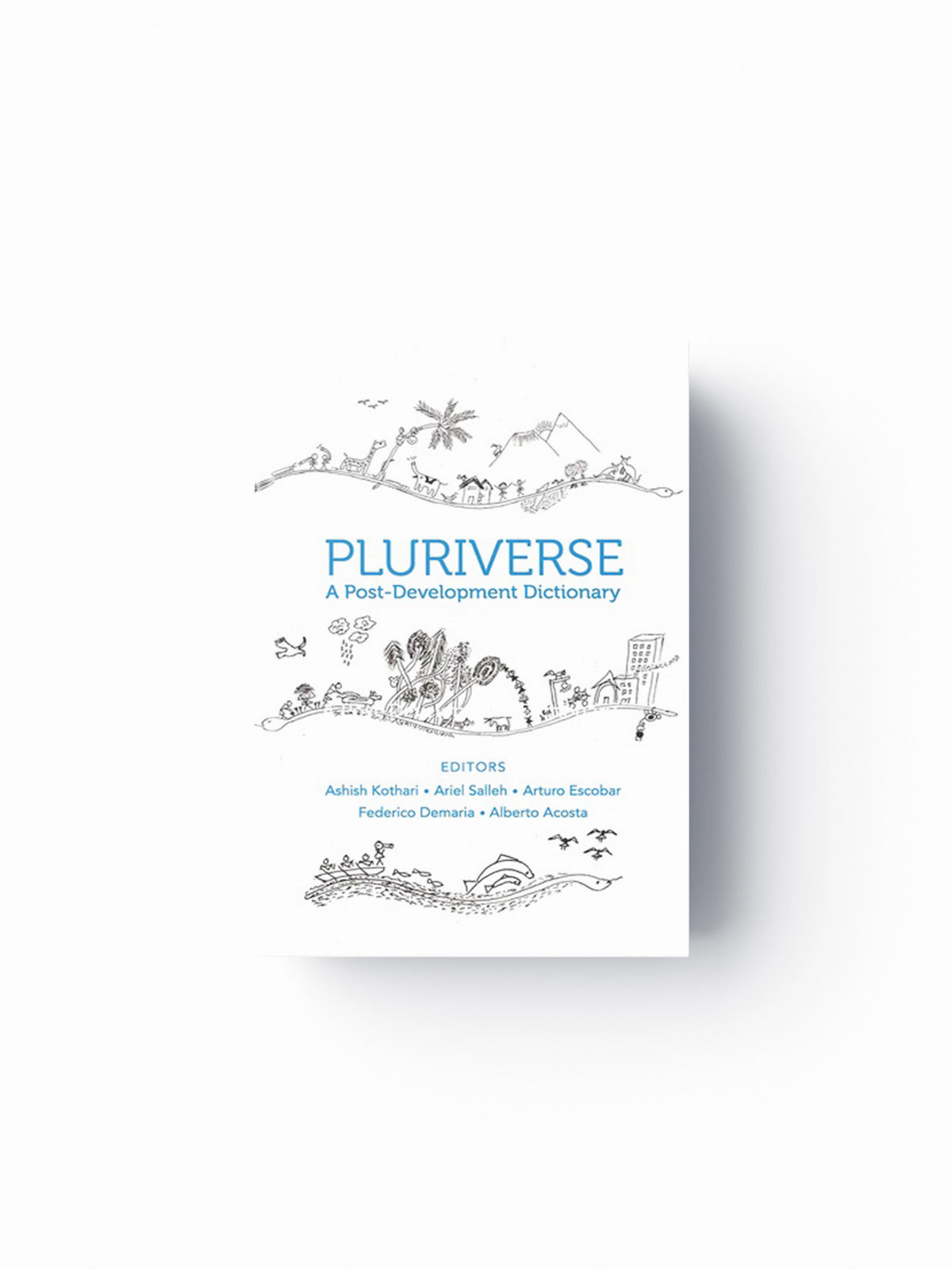 Pluriverse – A Post–Development Dictionary by Alberto Acosta; Federico Demaria; Ashish Kothari; Arturo Escobar; Ariel Salleh; 9788193732984