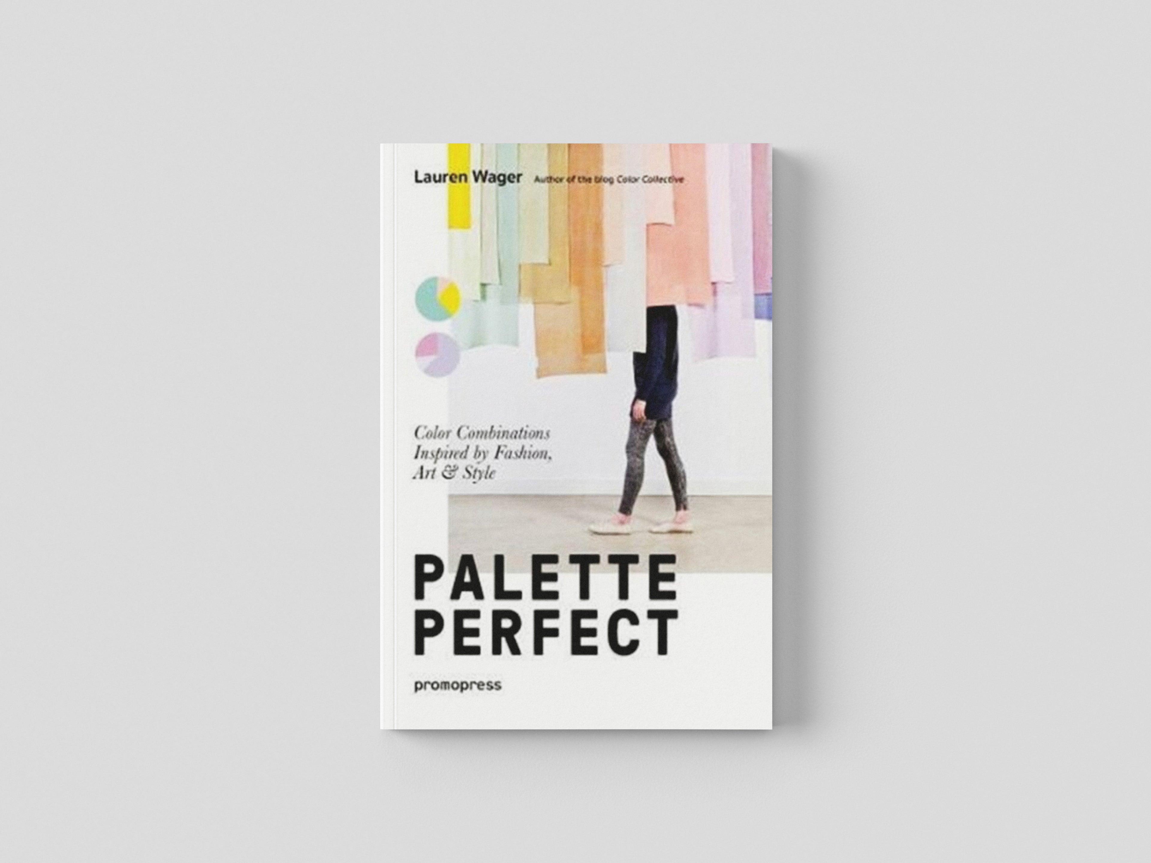 Palette Perfect: Color Combinations Inspired by Fashion, Art and Style by Lauren Wager; 9788415967903