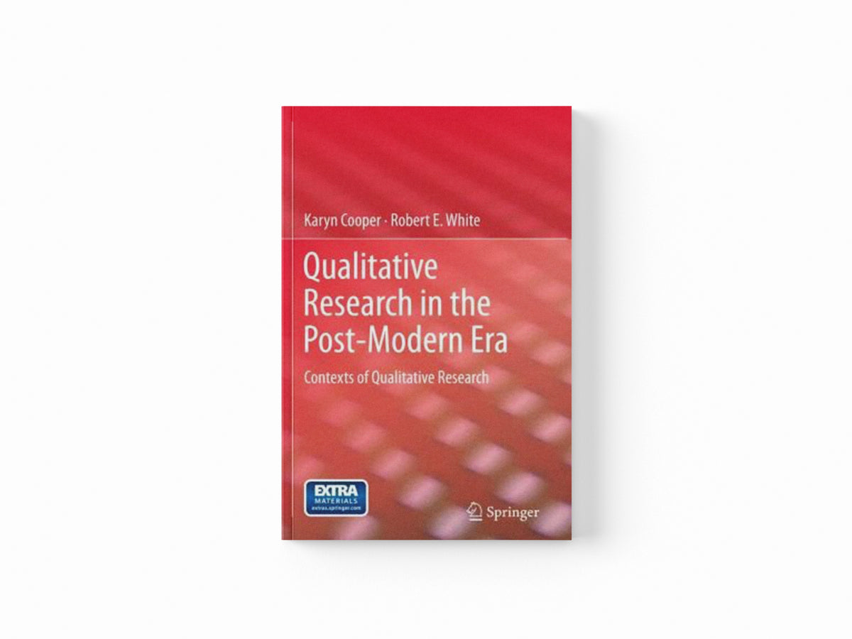 Qualitative Research in the Post-Modern Era by Karyn Cooper; Robert E. White; 9789400723382